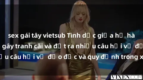 sex gái tây vietsub Tình dục giữa họ hàng: Những sự kiện gây tranh cãi và đặt ra nhiều câu hỏi về đạo đức và quy định trong xã hội.