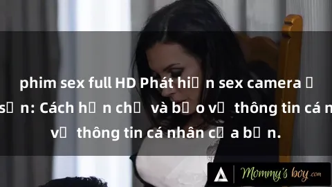 phim sex full HD Phát hiện sex camera ẩn trong khách sạn: Cách hạn chế và bảo vệ thông tin cá nhân của bạn.