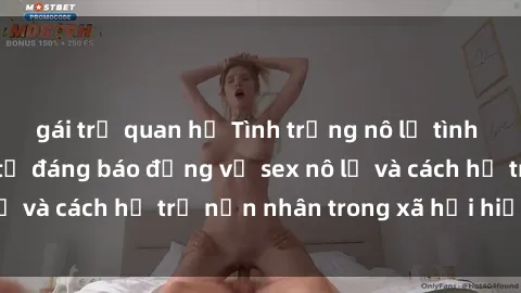 gái trẻ quan hệ Tình trạng nô lệ tình dục: Những thực tế đáng báo động về sex nô lệ và cách hỗ trợ nạn nhân trong xã hội hiện nay
