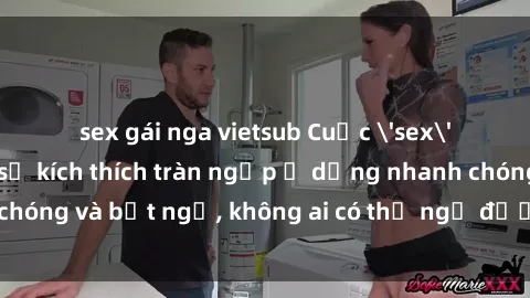 sex gái nga vietsub Cuộc 'sex' trong thang máy: Khi sự kích thích tràn ngập ở dạng nhanh chóng và bất ngờ, không ai có thể ngờ được điều gì sẽ xảy ra!