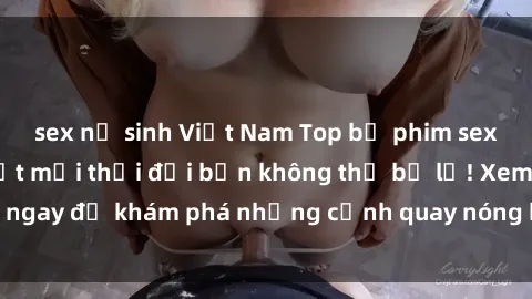 sex nữ sinh Việt Nam Top bộ phim sex Hàn Quốc hot nhất mọi thời đại bạn không thể bỏ lỡ! Xem ngay để khám phá những cảnh quay nóng bỏng, đầy nghẹt thở!