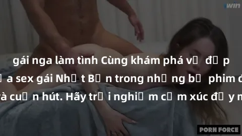 gái nga làm tình Cùng khám phá vẻ đẹp và sức gợi cảm của sex gái Nhật Bản trong những bộ phim đầy nghệ thuật và cuốn hút. Hãy trải nghiệm cảm xúc đầy mới mẻ và sống động từ những cảnh quay tinh tế và 