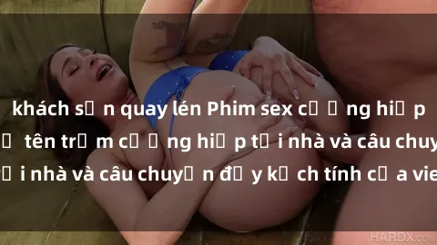 khách sạn quay lén Phim sex cưỡng hiếp vietsub: Nữ sinh bị tên trộm cưỡng hiếp tại nhà và câu chuyện đầy kịch tính của vietsub