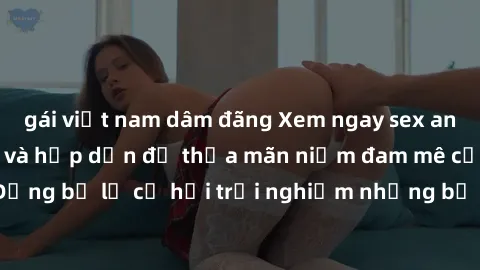 gái việt nam dâm đãng Xem ngay sex anime vietsub cực hot và hấp dẫn để thỏa mãn niềm đam mê của bạn! Đừng bỏ lỡ cơ hội trải nghiệm những bộ anime đỉnh cao chỉ có tại đây!