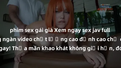 phim sex gái già Xem ngay sex jav full HD miễn phí - Hàng ngàn video chất lượng cao đỉnh cao chỉ cần click vào ngay! Thỏa mãn khao khát không giới hạn, đón chờ những trải nghiệm mới lạ!