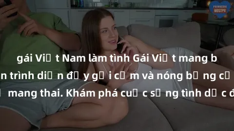 gái Việt Nam làm tình Gái Việt mang bầu và làm tình: Màn trình diễn đầy gợi cảm và nóng bỏng của phụ nữ mang thai. Khám phá cuộc sống tình dục đầy hấp dẫn và mới lạ của họ!
