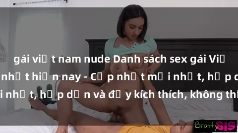 gái việt nam nude Danh sách sex gái Việt Nam sinh viên hot nhất hiện nay - Cập nhật mới nhất, hấp dẫn và đầy kích thích, không thể bỏ qua!