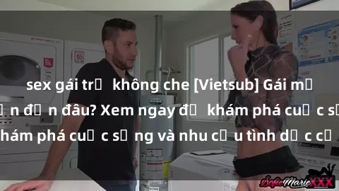 sex gái trẻ không che [Vietsub] Gái mại dâm châu Á hấp dẫn đến đâu? Xem ngay để khám phá cuộc sống và nhu cầu tình dục của họ!