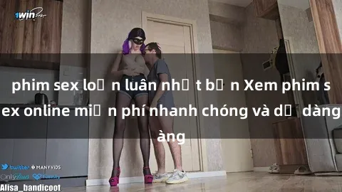 phim sex loạn luân nhật bản Xem phim sex online miễn phí nhanh chóng và dễ dàng