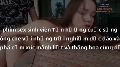 phim sex sinh viên Tận hưởng cuộc sống tình dục online không che với những trải nghiệm độc đáo và mới lạ. Khám phá cảm xúc mãnh liệt và thăng hoa cùng đối tác tại các trang web chuyên nghiệp.