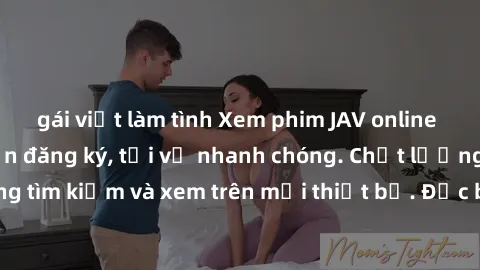 gái việt làm tình Xem phim JAV online miễn phí không cần đăng ký, tải về nhanh chóng. Chất lượng HD, dễ dàng tìm kiếm và xem trên mọi thiết bị. Đặc biệt, không quảng cáo làm phiền.