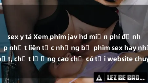 sex y tá Xem phim jav hd miễn phí đỉnh cao không che - Cập nhật liên tục những bộ phim sex hay nhất, chất lượng cao chỉ có tại website chuyên nghiệp hàng đầu.