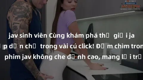jav sinh viên Cùng khám phá thế giới jav không che siêu hấp dẫn chỉ trong vài cú click! Đắm chìm trong những bộ phim jav không che đỉnh cao, mang lại trải nghiệm thú vị và đầy kích thích.