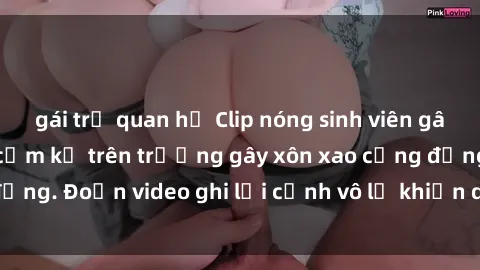 gái trẻ quan hệ Clip nóng sinh viên gây sốc: Hành động cấm kỵ trên trường gây xôn xao cộng đồng. Đoạn video ghi lại cảnh vô lễ khiến dư luận bức xúc.
