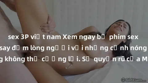 sex 3P việt nam Xem ngay bộ phim sex milf hot nhất, làm say đắm lòng người với những cảnh nóng bỏng không thể cưỡng lại. Sự quyến rũ của MILF sẽ khiến bạn mãnh liệt!