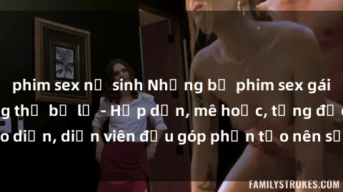phim sex nữ sinh Những bộ phim sex gái già đỉnh cao không thể bỏ lỡ - Hấp dẫn, mê hoặc, từng đạo diễn, diễn viên đều góp phần tạo nên sự hấp dẫn, kích thích.