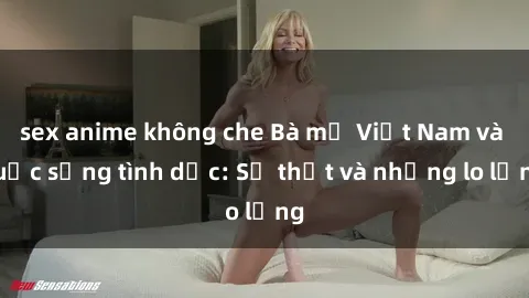 sex anime không che Bà mẹ Việt Nam và cuộc sống tình dục: Sự thật và những lo lắng
