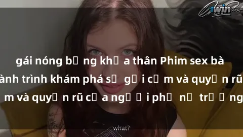 gái nóng bỏng khỏa thân Phim sex bà mẹ nóng bỏng: Hành trình khám phá sự gợi cảm và quyến rũ của người phụ nữ trưởng thành.