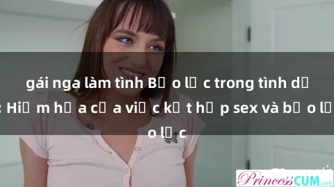 gái nga làm tình Bạo lực trong tình dục: Hiểm họa của việc kết hợp sex và bạo lực
