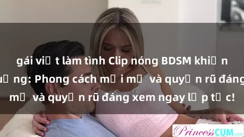 gái việt làm tình Clip nóng BDSM khiến người xem phát cuồng: Phong cách mới mẻ và quyến rũ đáng xem ngay lập tức!