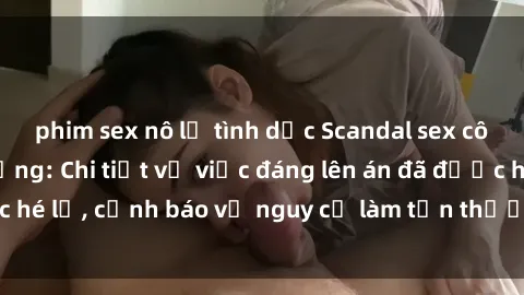 phim sex nô lệ tình dục Scandal sex cô cháu gây chấn động: Chi tiết vụ việc đáng lên án đã được hé lộ, cảnh báo về nguy cơ làm tổn thương tâm hồn trẻ em.