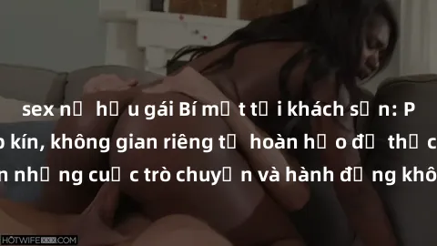 sex nữ hầu gái Bí mật tại khách sạn: Phòng quay lén khép kín, không gian riêng tư hoàn hảo để thực hiện những cuộc trò chuyện và hành động không bị người khác phát hiện.