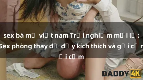 sex bà mẹ việt nam Trải nghiệm mới lạ: Sex phòng thay đồ đầy kích thích và gợi cảm