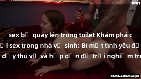 sex bị quay lén trong toilet Khám phá cảm giác mới mẻ với sex trong nhà vệ sinh: Bí mật tình yêu đầy thú vị và hấp dẫn để trải nghiệm trong đêm hôm nay!