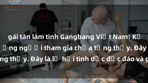 gái tân làm tình Gangbang Việt Nam: Kỷ lục mới với số lượng người tham gia chưa từng thấy. Đây là lễ hội tình dục độc đáo và gây sốc.