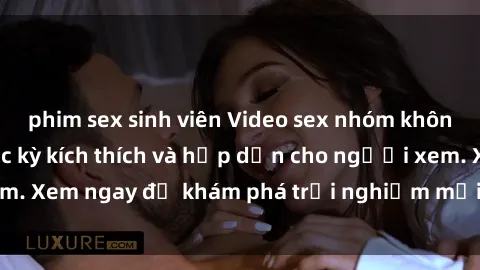 phim sex sinh viên Video sex nhóm không che mới nhất cực kỳ kích thích và hấp dẫn cho người xem. Xem ngay để khám phá trải nghiệm mới lạ và đầy bất ngờ!
