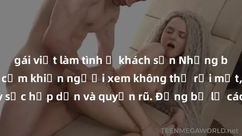 gái việt làm tình ở khách sạn Những bức ảnh sexy tá gợi cảm khiến người xem không thể rời mắt, đầy sức hấp dẫn và quyến rũ. Đừng bỏ lỡ các hình ảnh nóng bỏng này!