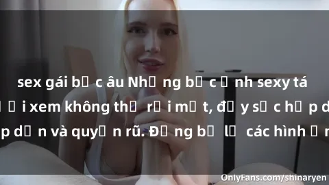 sex gái bắc âu Những bức ảnh sexy tá gợi cảm khiến người xem không thể rời mắt, đầy sức hấp dẫn và quyến rũ. Đừng bỏ lỡ các hình ảnh nóng bỏng này!
