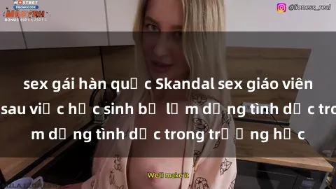 sex gái hàn quốc Skandal sex giáo viên: Sự thật đằng sau việc học sinh bị lạm dụng tình dục trong trường học