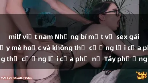 milf việt nam Những bí mật về sex gái Tây: Sự quyến rũ đầy mê hoặc và không thể cưỡng lại của phụ nữ Tây phương