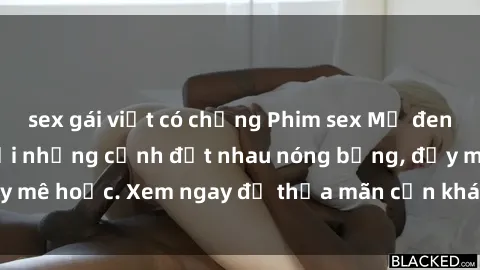 sex gái việt có chồng Phim sex Mỹ đen: phút mãnh liệt với những cảnh địt nhau nóng bỏng, đầy mê hoặc. Xem ngay để thỏa mãn cơn khát tình dục của bạn!