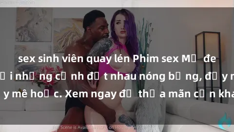 sex sinh viên quay lén Phim sex Mỹ đen: phút mãnh liệt với những cảnh địt nhau nóng bỏng, đầy mê hoặc. Xem ngay để thỏa mãn cơn khát tình dục của bạn!