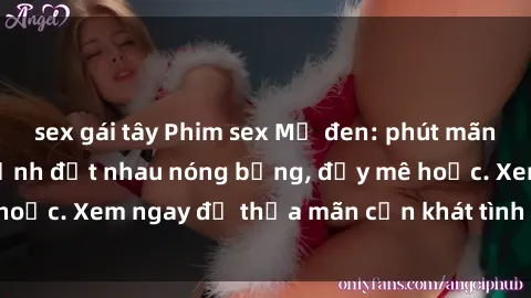 sex gái tây Phim sex Mỹ đen: phút mãnh liệt với những cảnh địt nhau nóng bỏng, đầy mê hoặc. Xem ngay để thỏa mãn cơn khát tình dục của bạn!