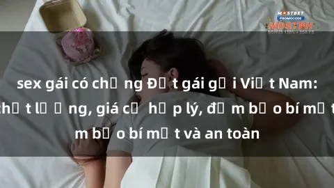 sex gái có chồng Đặt gái gọi Việt Nam: Dịch vụ chất lượng, giá cả hợp lý, đảm bảo bí mật và an toàn