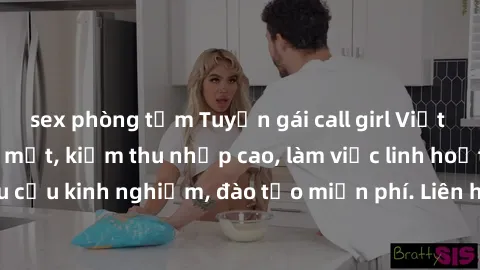 sex phòng tắm Tuyển gái call girl Việt Nam gợi cảm, đẹp mắt, kiếm thu nhập cao, làm việc linh hoạt, không yêu cầu kinh nghiệm, đào tạo miễn phí. Liên hệ ngay để biết thêm chi tiết!