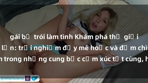 gái bị trói làm tình Khám phá thế giới mới với sex người lớn: trải nghiệm đầy mê hoặc và đắm chìm trong những cung bậc cảm xúc tột cùng, hứng khởi và cuốn hút.