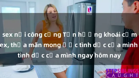 sex nơi công cộng Tận hưởng khoái cảm với gái xinh sex, thỏa mãn mong ước tình dục của mình ngay hôm nay