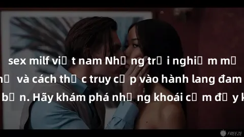sex milf việt nam Những trải nghiệm mới lạ với sex tập thể và cách thức truy cập vào hành lang đam mê của bạn. Hãy khám phá những khoái cảm đầy kích thích với tập thể hấp dẫn!