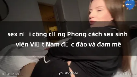 sex nơi công cộng Phong cách sex sinh viên Việt Nam độc đáo và đam mê